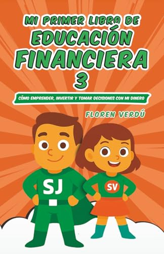 Mi primer libro de educación financiera 3: Cómo emprender, invertir y tomar decisiones con mi dinero (EDUCACIÓN FINANCIERA PARA NIÑOS)