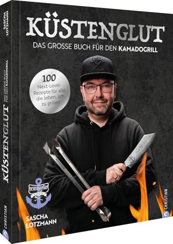 Küstenglut: Das große Buch für den Kamadogrill: 100 Next-Level-Rezepte für alle, die leben, um zu grillen. Kreative Grillideen für unvergleichlichen Geschmack!