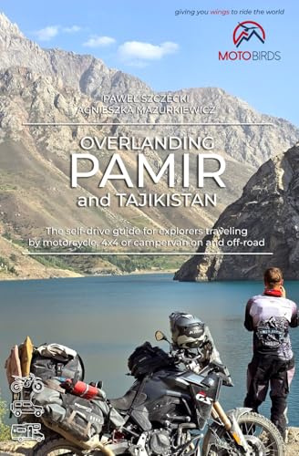 Overlanding Pamir and Tajikistan: The self-drive guide for explorers traveling by motorcycle, 4x4 or campervan on and off-road (Overlanding Guides)