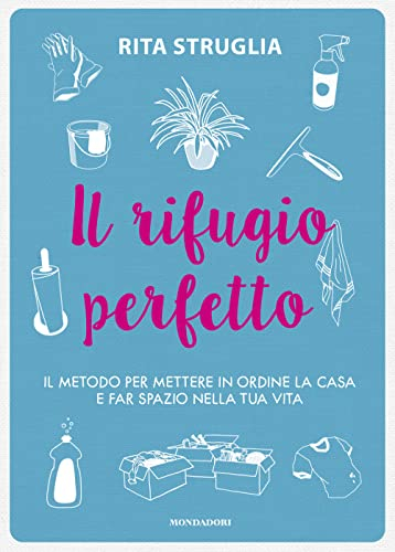 Il rifugio perfetto. Il metodo per mettere in ordine la casa e far spazio nella tua vita