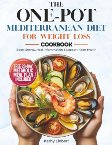 The One-Pot Mediterranean Diet for Weight Loss: 100 Anti-Inflammatory Recipes Ready in 30 Minutes to Boost Energy, Heal Inflammation & Support Heart Health