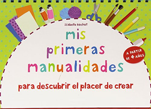 Mis primeras manualidades: para descubrir el placer de crear. Con papel, con lana, modelado, con pintura, con elementos naturales (Actividades y destrezas)