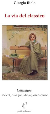 La via del classico. Letteratura, società, vita quotidiana, conoscenza