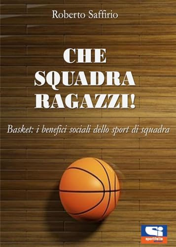 Che squadra ragazzi! Basket: i benefici sociali dello sport di squadra