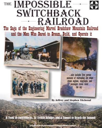 The Impossible Switchback Railroad: The Saga of the Engineering Marvel Bradshaw Mountain Railroad and the Men Who Dared to Dream, Build, and Operate it