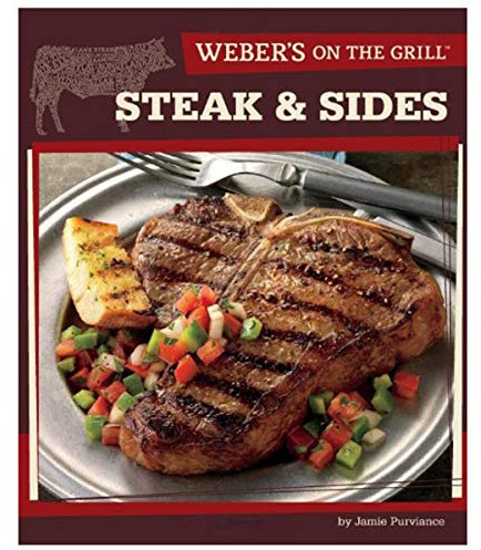 Weber's On the Grill: Steak & Sides: Over 100 Fresh, Great Tasting Recipes