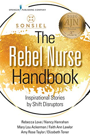 The Rebel Nurse Handbook: Inspirational Stories by Shift Disruptors