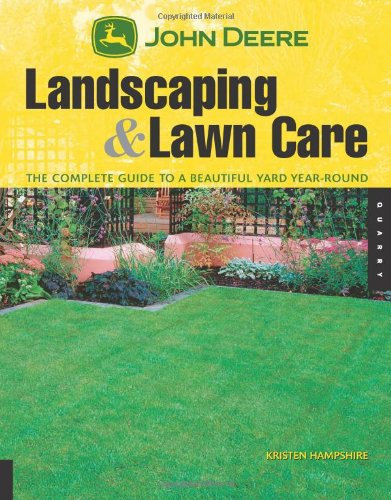 John Deere's Landscaping and Lawn Care: The Complete Guide to a Beautiful Yard Year-Round