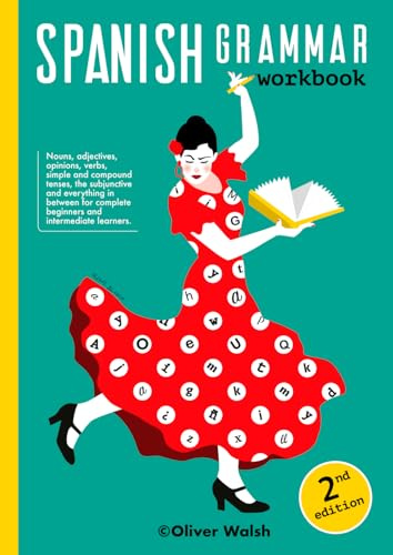 Spanish Grammar Workbook: An ambitious, jam-packed introduction to Spanish grammar for complete beginners, intermediate learners and GCSE students