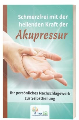 Schmerzfrei mit der heilenden Kraft der Akupressur: Ihr persönliches Nachschlagewerk zur Selbstheilung
