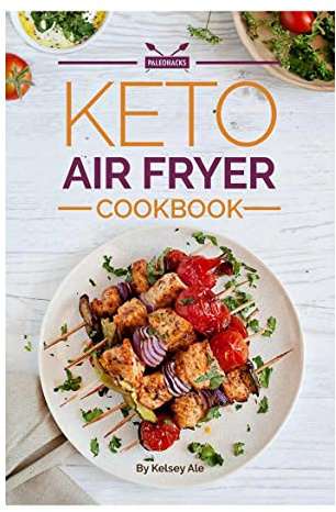 Keto Air Fryer Cook Book: Easy And Healthy Low Carb 70 Recipes - Weight Loss On The Ketogenic Diet Is Easy And Quick - Effortless And Flavorful Recipes For Air Fryers - 70 Fat-Burning Keto Recipes