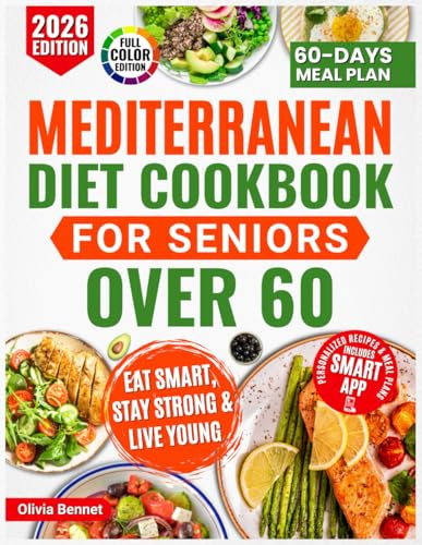 Mediterranean Diet Cookbook for Seniors Over 60: Super simple & Easy Recipes for a Stronger Heart, Focused Mind, and Lasting Vitality, with a Complete 60-Day Meal Plan to Make Healthy Eating