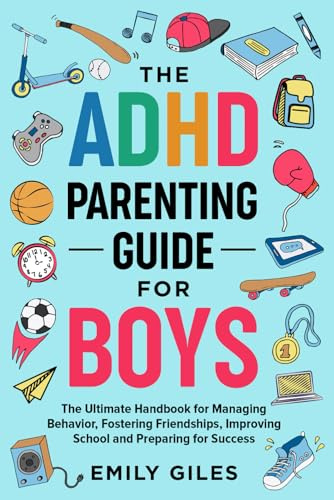 The ADHD Parenting Guide for Boys: The Ultimate Handbook for Managing Behavior, Fostering Friendships, Improving School and Preparing for Success