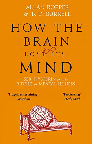 How The Brain Lost Its Mind: Sex, Hysteria and the Riddle of Mental Illness