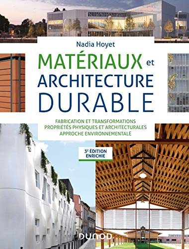 Matériaux et architecture durable - 3e éd. - Fabrication et transformations, propriétés physiques: Fabrication et transformations, propriétés physiques et architecturales, approche environnementale