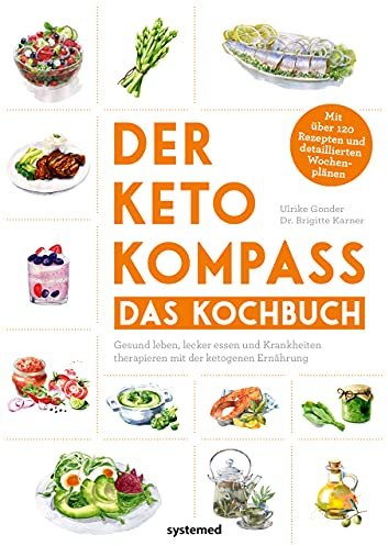 Der Keto-Kompass – Das Kochbuch: Gesund leben, lecker essen und Krankheiten therapieren mit der ketogenen Ernährung. Mit über 120 Rezepten und detaillierten Wochenplänen