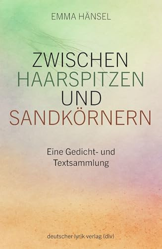 Zwischen Haarspitzen und Sandkörnern: Eine Gedicht- und Textsammlung