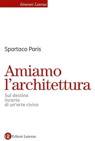 Amiamo l’architettura. Sul destino incerto di un’arte civica