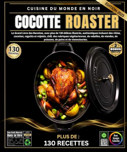Cocotte Roaster: Le Grand Livre des Recettes, avec plus de 130 délices illustrés, authentiques incluant des rôties, cocottes, ragoûts et mijotés, ... de poissons, de pains et de viennoiseries
