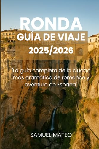 GUÍA DE VIAJE DE RONDA 2025/2026: La guía completa de la ciudad más dramática de romance y aventura de España