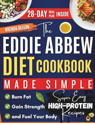The Eddie Abbew Diet Cookbook Made Simple: Super Easy High-Protein Recipes and a 28-Day Meal Plan to Burn Fat, Gain Strength, and Fuel Your Body