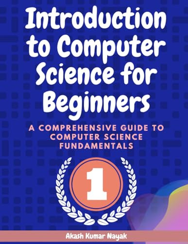Introduction to Computer Science for Beginners: A Comprehensive Guide to Computer Science Fundamentals Part 01