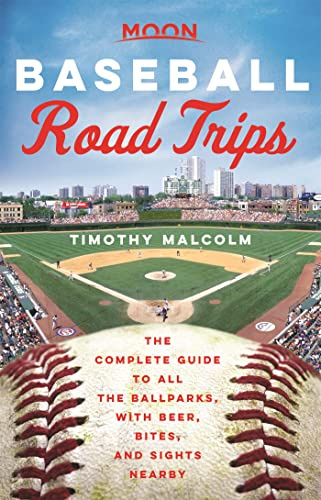 Moon Baseball Road Trips: The Complete Guide to All the Ballparks, with Beer, Bites, and Sights Nearby (Travel Guide)