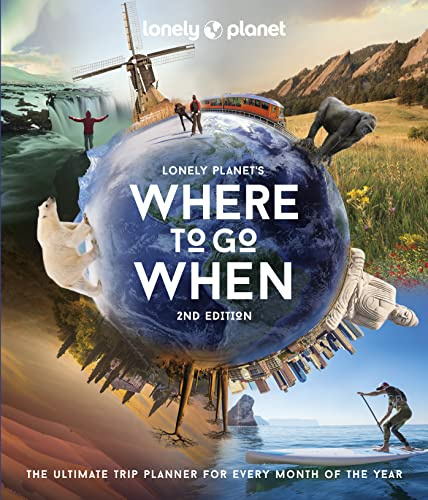 Lonely Planet's Where to Go When: The Ultimate Month-by-Month Travel Planner with 300+ Destinations: 2