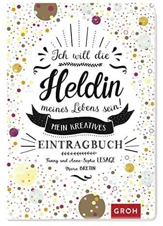 Ich will die Heldin meines Lebens sein: Mein kreatives Eintragbuch