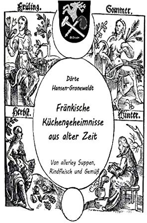 Fränkische Küchengeheimnisse aus alter Zeit: Band 1: Von allerley Suppen, Rindfleisch und Gemüß