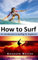 How to Surf: An Introduction to Surfing for Beginners