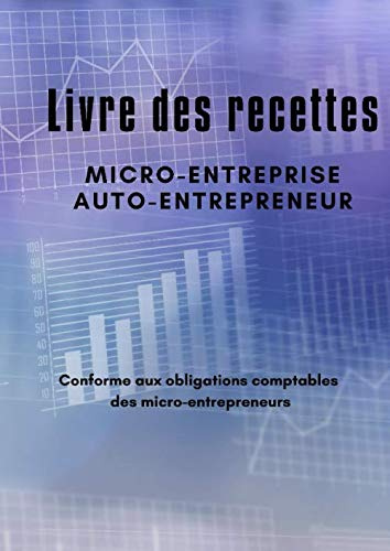 Livre des recettes Micro-Entreprise, Auto-Entrepreneur: Livre Journal des Recettes-Dépenses auto-entrepreneurs, micro-entrepreneurs, associations et professions libérales