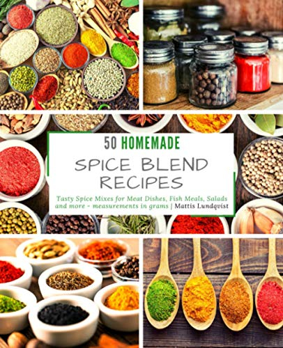50 Homemade Spice Blend Recipes: Tasty Spice Mixes for Meat Dishes, Fish Meals, Salads and more - measurements in grams