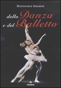 DIZIONARIO GREMESE DELLA DANZA E DEL BALLETTO