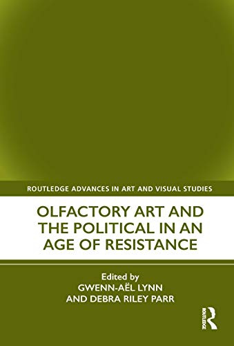 Olfactory Art and the Political in an Age of Resistance (Routledge Advances in Art and Visual Studies)