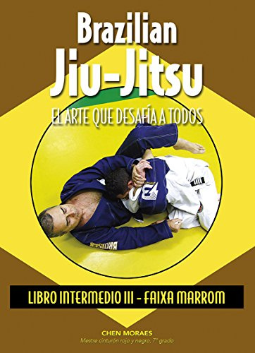 Brazilian Jiu-Jitsu. El arte que desafía a todos. Libro Intermedio III. Faixa marrom (ARTES MARCIALES)