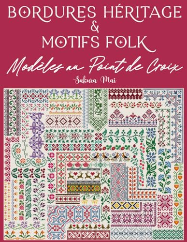 Bordures Héritage et Motifs Folk au Point de Croix: Une vaste collection de plus de 350 motifs répétitifs pour tous vos projets créatifs (French Edition)