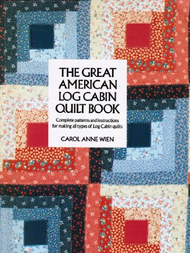 The Great American Log Cabin Quilt Book: Complete Patterns and Instructions for Making All Types of Log Cabin Quilts