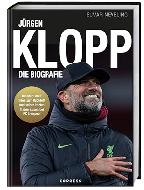 Jürgen Klopp: Die Biografie. Leben im Zeichen des Fußballs von Mainz 05 über Borussia Dortmund bis zum FC Liverpool. Das Buch über seine Karriere als Fußballer & Trainer, seine Taktik & Karrierepause