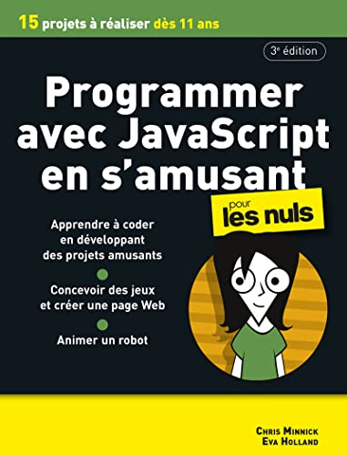 Programmer avec Javascript en s'amusant pour les Nuls : Découvrir la programmation informatique, apprendre à coder sur Javascript en s'amusant à travers des projets à réaliser, scripts, rollovers