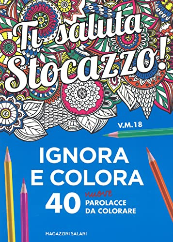 Ti saluta stocazzo! Ignora e colora. 40 nuove parolacce da colorare. Ediz. illustrata
