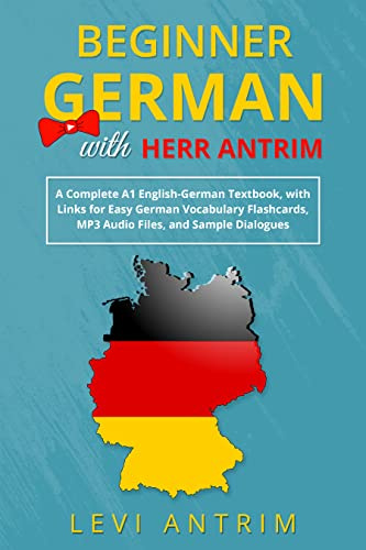 Beginner German with Herr Antrim: A Complete A1 English-German Textbook, with Links for Easy German Vocabulary Flashcards, MP3 Audio Files, and Sample Dialogues (Learn German with Herr Antrim)