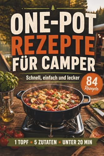 One Pot Rezepte für Camper: Das Camping Kochbuch mit nur 5 Zutaten. Über 80 einfache Gerichte in unter 20 Minuten für Zelt, Van & Wohnmobil