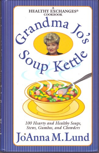 Grandma Jo's Soup Kettle: 100 Hearty and Healthy Soups, Stews, Gumbos, and Chowders ( A Healthy Exchanges Cookbook )
