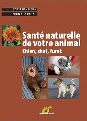 La santé naturelle de votre animal: chien, chat, furet