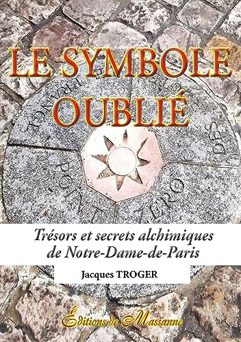 Le symbole oublié: Trésors et secrets alchimiques de Notre-Dame-de-Paris