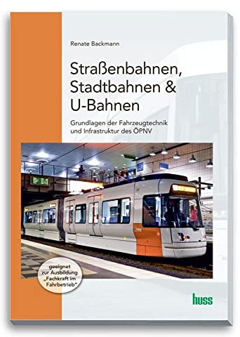 Straßenbahnen, Stadtbahnen & U-Bahnen: Grundlagen der Fahrzeugtechnik und der Infrastruktur im ÖPNV