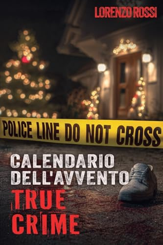 Il Calendario dell'Avvento True Crime: Emozioni e adrenalina durante il periodo natalizio - Storie di crimini inconfessabili: serial killer, casi ... indagini criminali e sulla psicologia forense