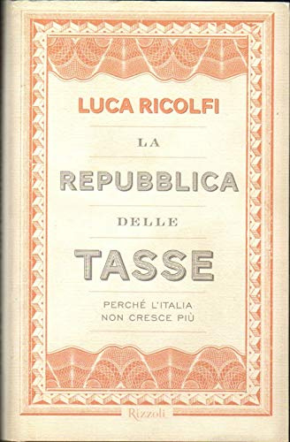 La Repubblica delle tasse. Perché l'Italia non cresce più