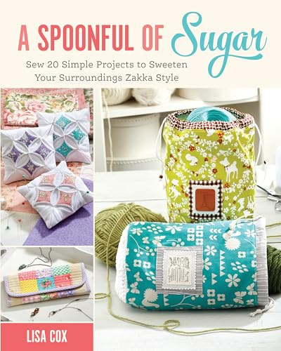 A Spoonful of Sugar: Sew 20 Simple Projects to Sweeten Your Surroundings Zakka Style